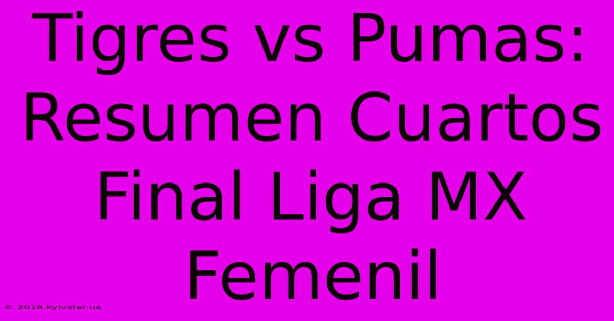 Tigres Vs Pumas: Resumen Cuartos Final Liga MX Femenil