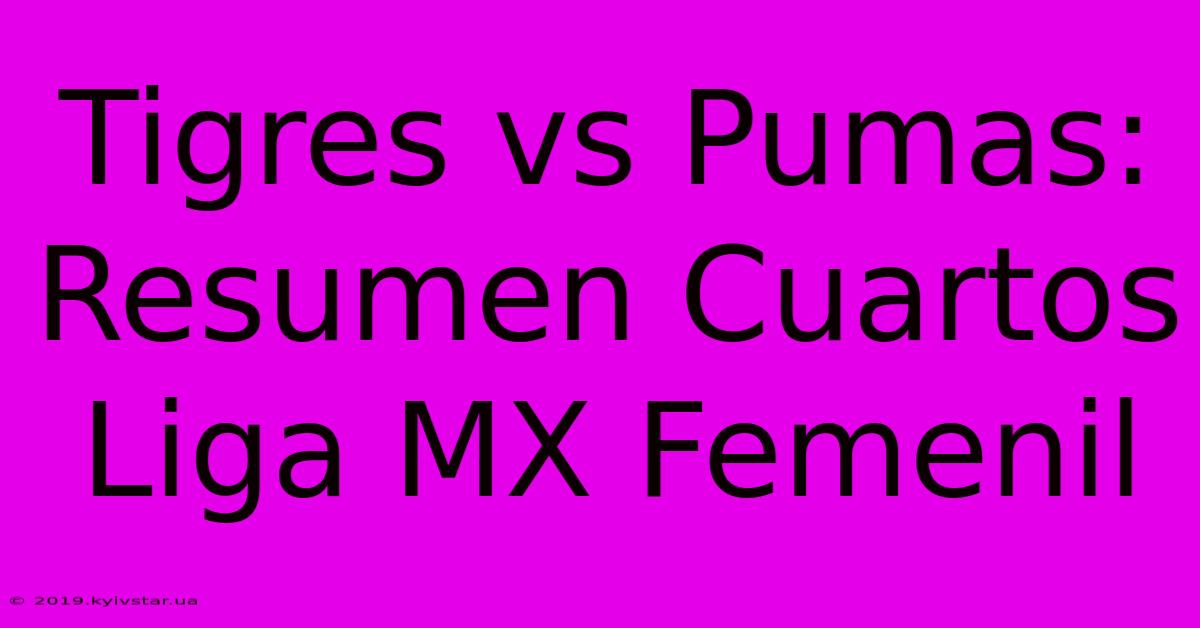 Tigres Vs Pumas: Resumen Cuartos Liga MX Femenil