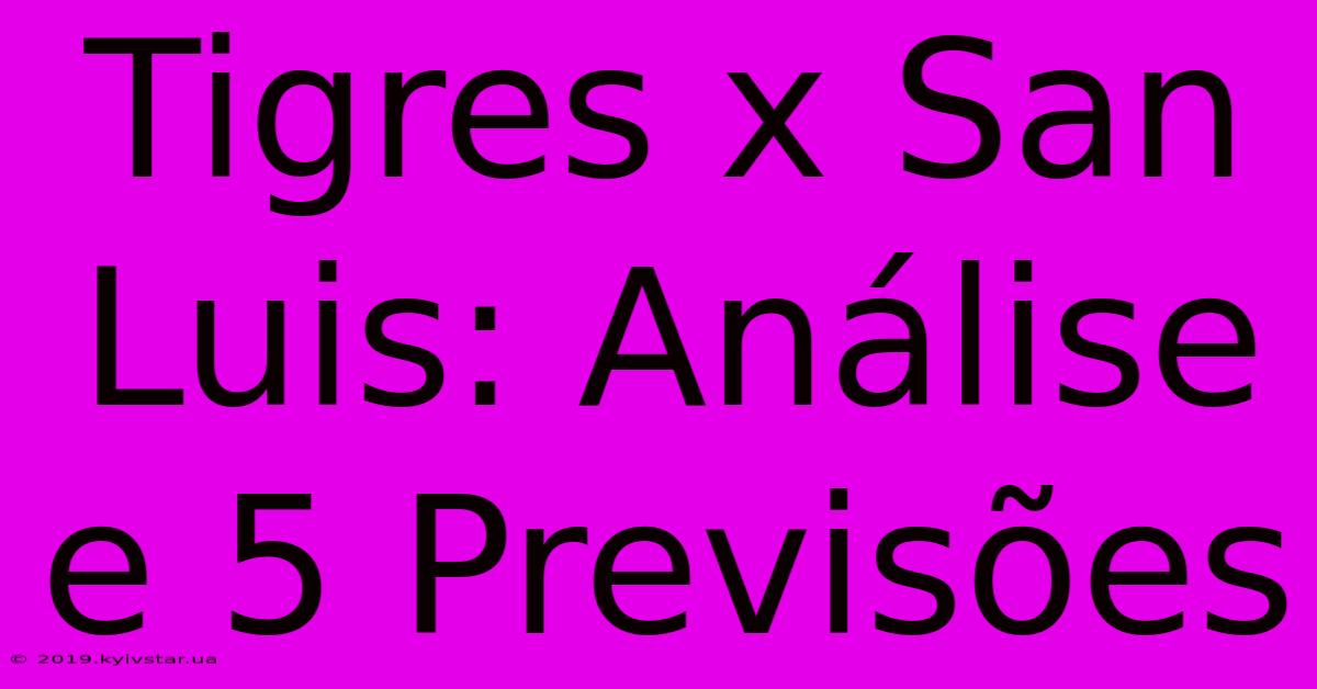 Tigres X San Luis: Análise E 5 Previsões