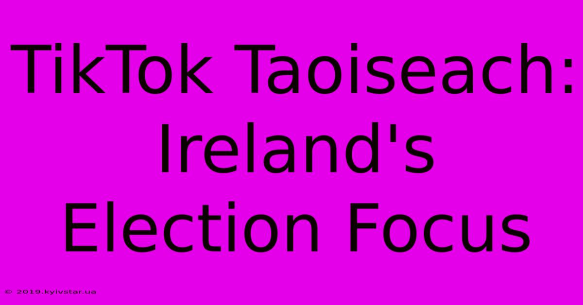 TikTok Taoiseach: Ireland's Election Focus