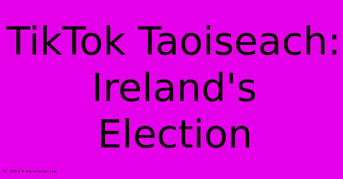 TikTok Taoiseach: Ireland's Election