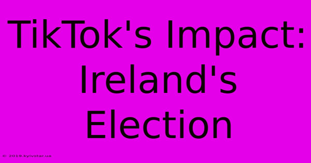 TikTok's Impact: Ireland's Election