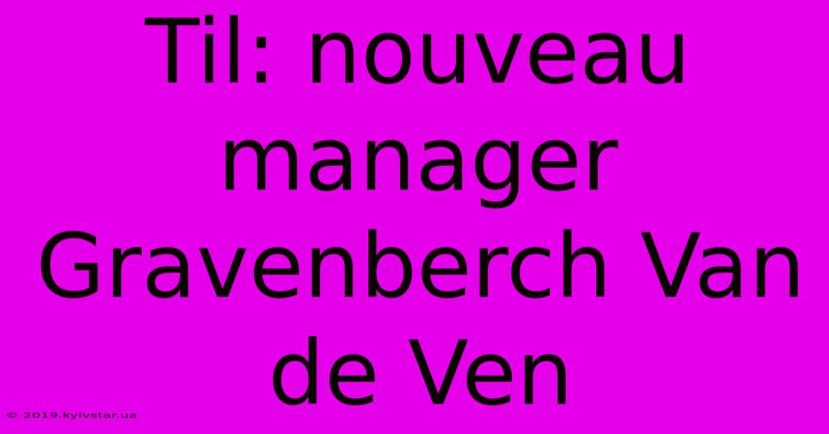 Til: Nouveau Manager Gravenberch Van De Ven