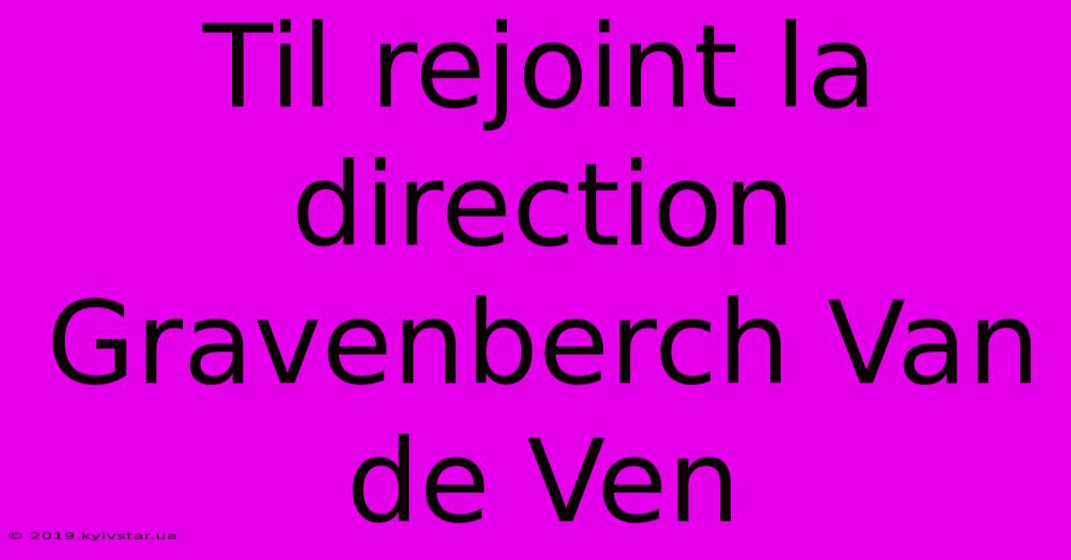 Til Rejoint La Direction Gravenberch Van De Ven