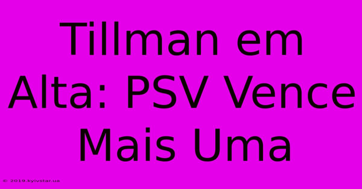 Tillman Em Alta: PSV Vence Mais Uma