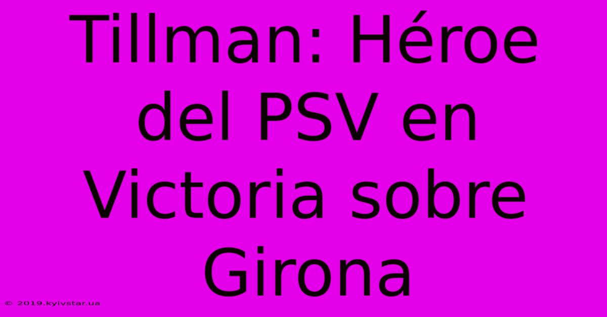 Tillman: Héroe Del PSV En Victoria Sobre Girona 