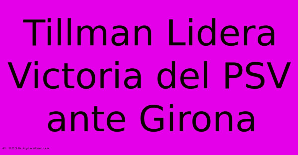 Tillman Lidera Victoria Del PSV Ante Girona