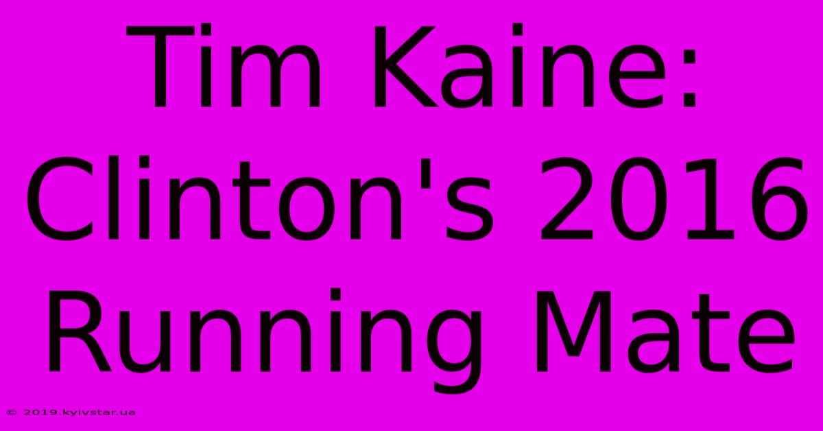 Tim Kaine: Clinton's 2016 Running Mate 