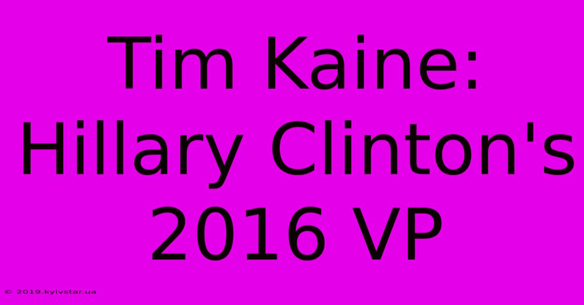 Tim Kaine: Hillary Clinton's 2016 VP