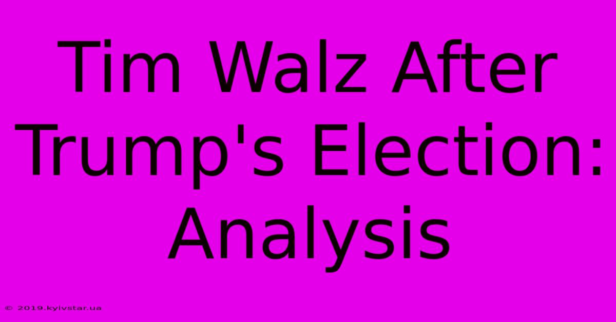 Tim Walz After Trump's Election: Analysis 