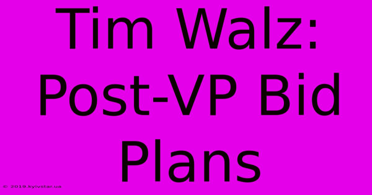 Tim Walz: Post-VP Bid Plans