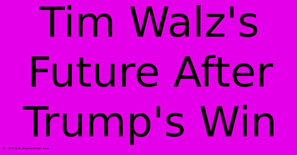 Tim Walz's Future After Trump's Win