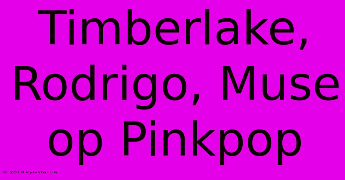 Timberlake, Rodrigo, Muse Op Pinkpop