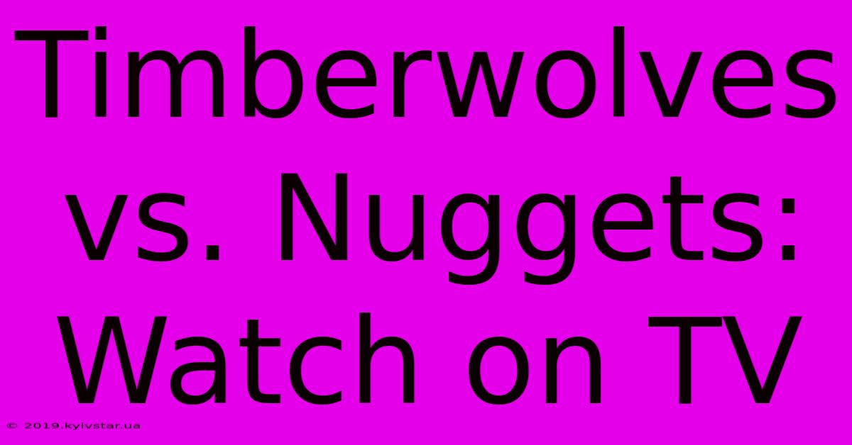 Timberwolves Vs. Nuggets: Watch On TV