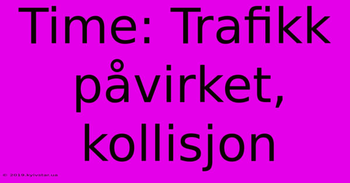 Time: Trafikk Påvirket, Kollisjon