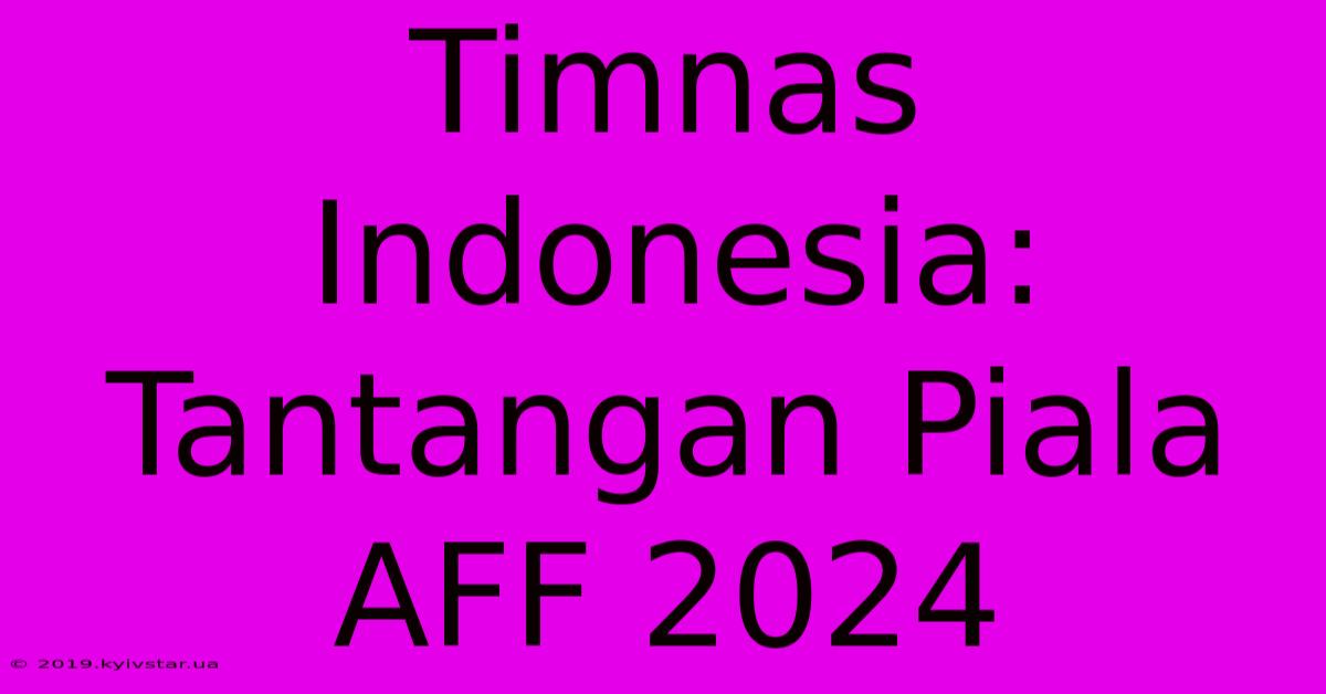 Timnas Indonesia: Tantangan Piala AFF 2024