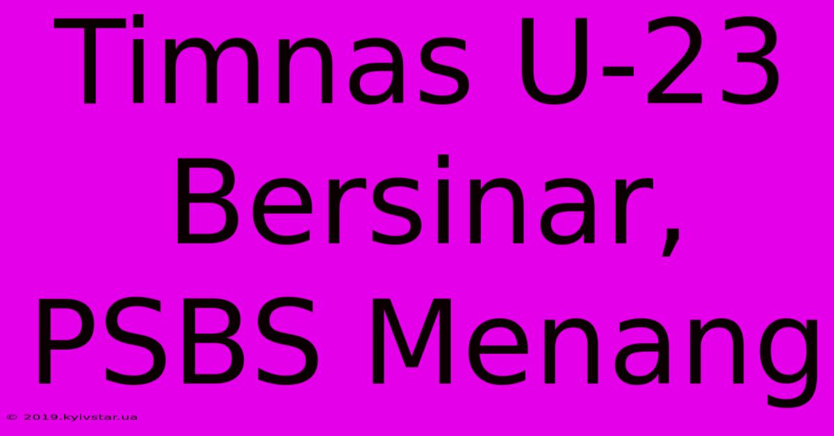 Timnas U-23 Bersinar, PSBS Menang