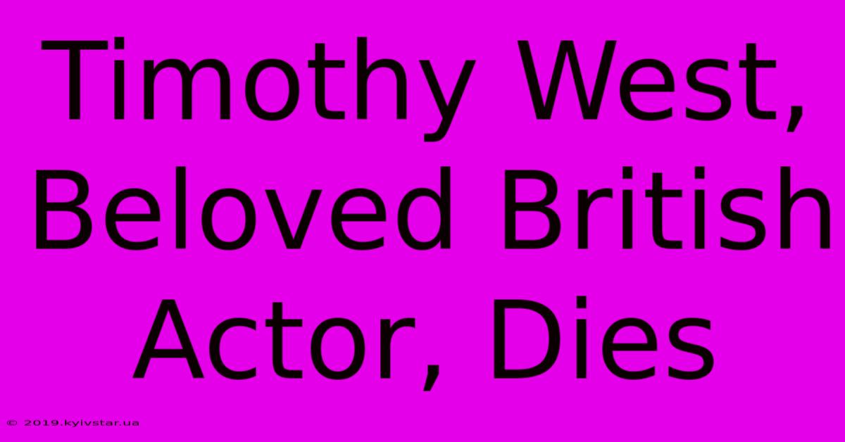 Timothy West, Beloved British Actor, Dies 