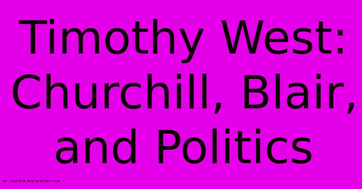 Timothy West: Churchill, Blair, And Politics 