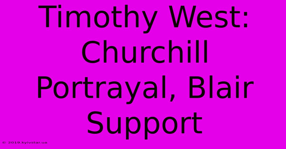 Timothy West: Churchill Portrayal, Blair Support