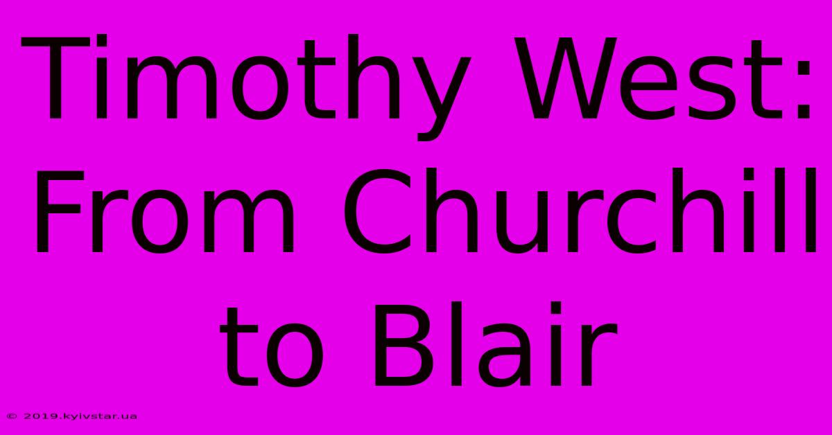 Timothy West: From Churchill To Blair