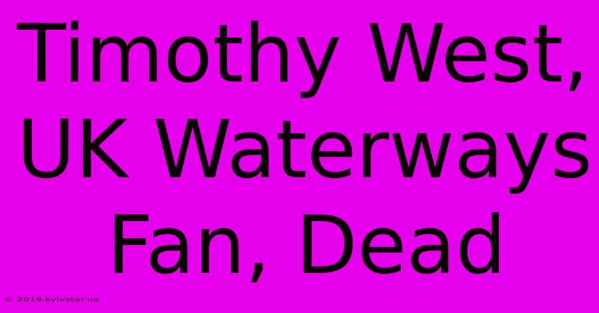 Timothy West, UK Waterways Fan, Dead