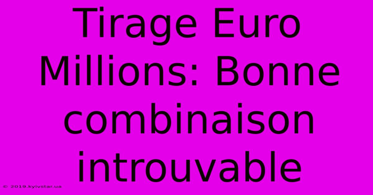 Tirage Euro Millions: Bonne Combinaison Introuvable