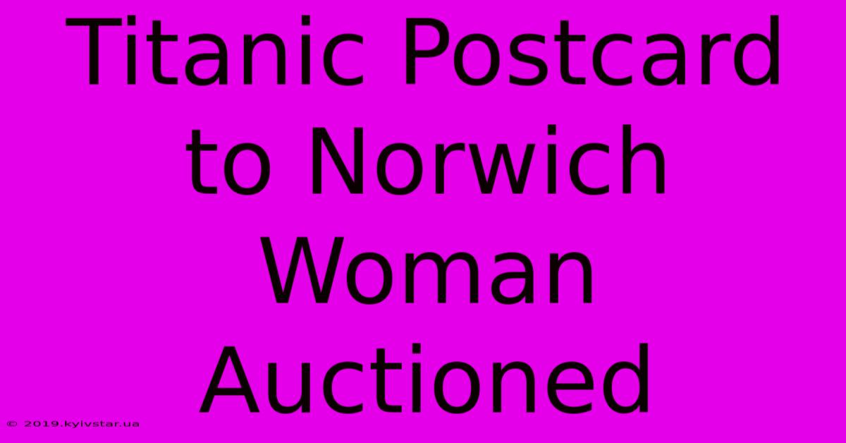 Titanic Postcard To Norwich Woman Auctioned