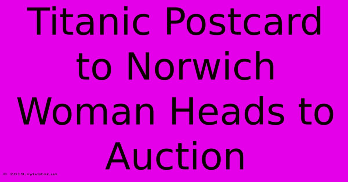 Titanic Postcard To Norwich Woman Heads To Auction