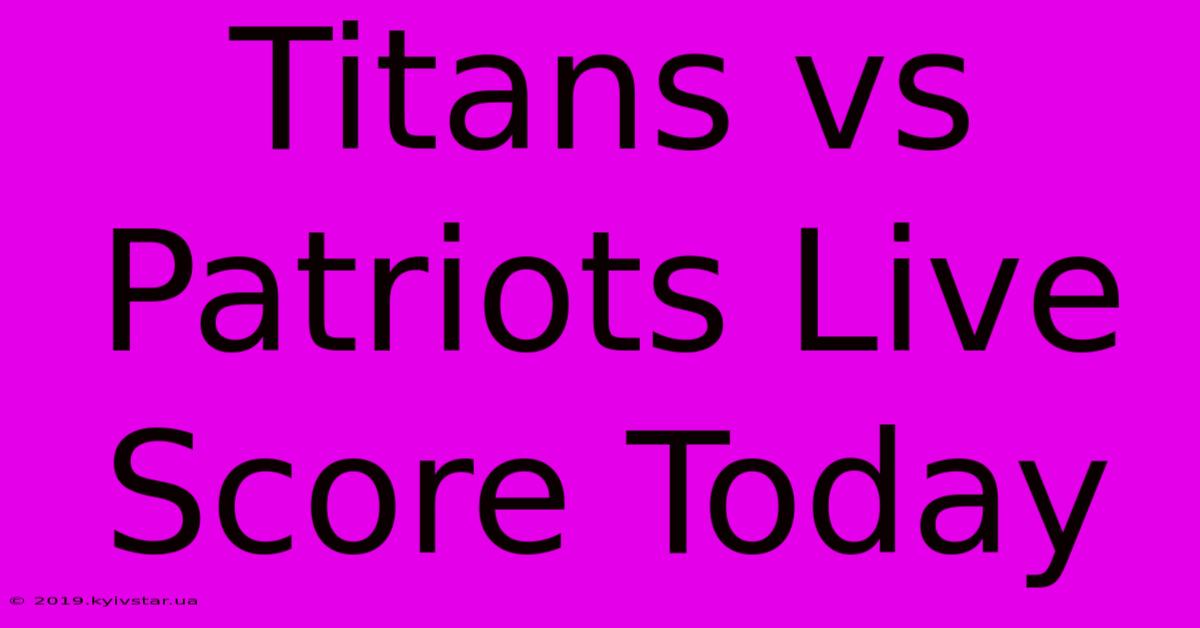 Titans Vs Patriots Live Score Today 