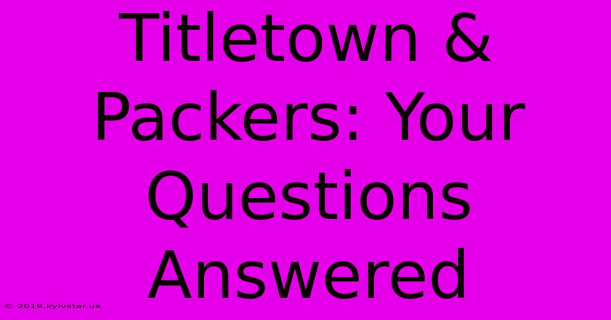 Titletown & Packers: Your Questions Answered 