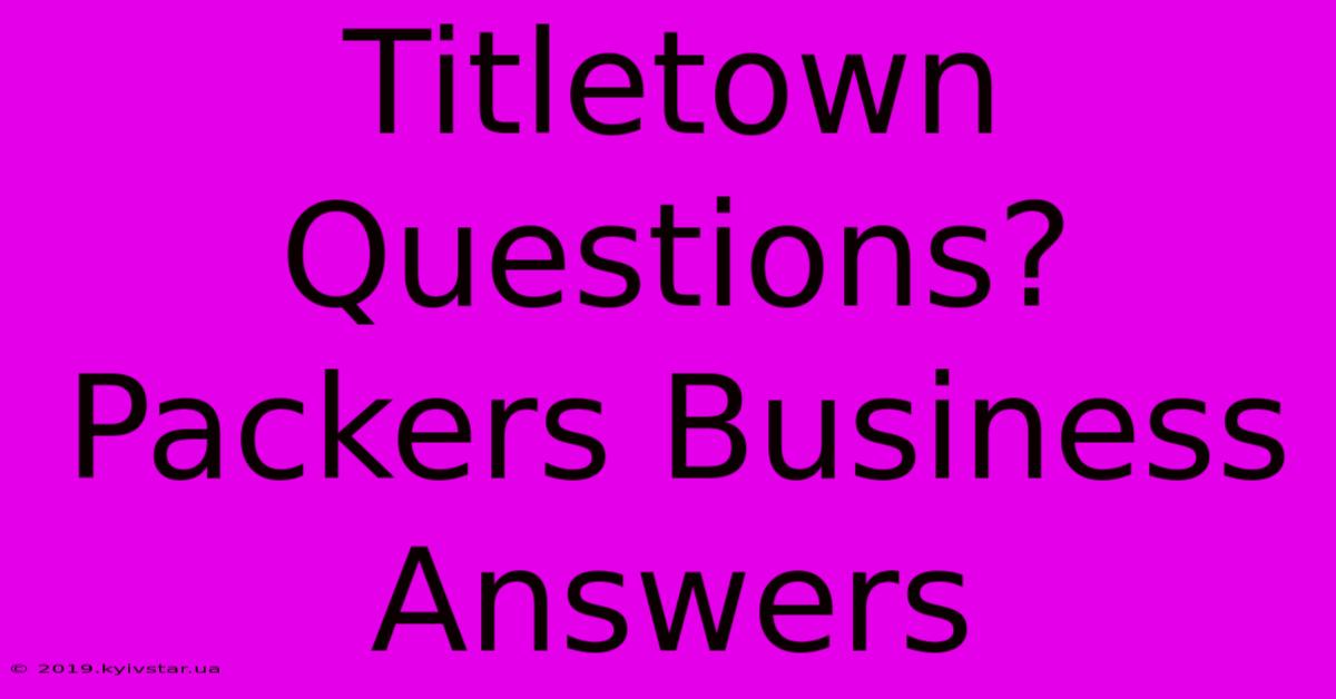 Titletown Questions? Packers Business Answers