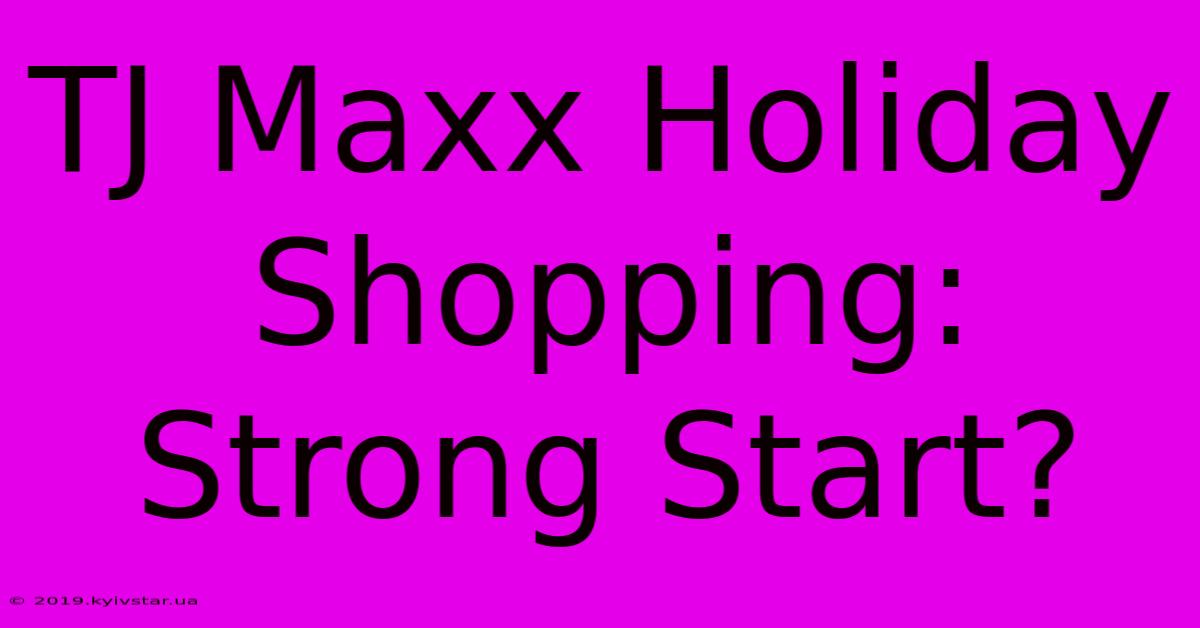 TJ Maxx Holiday Shopping: Strong Start?