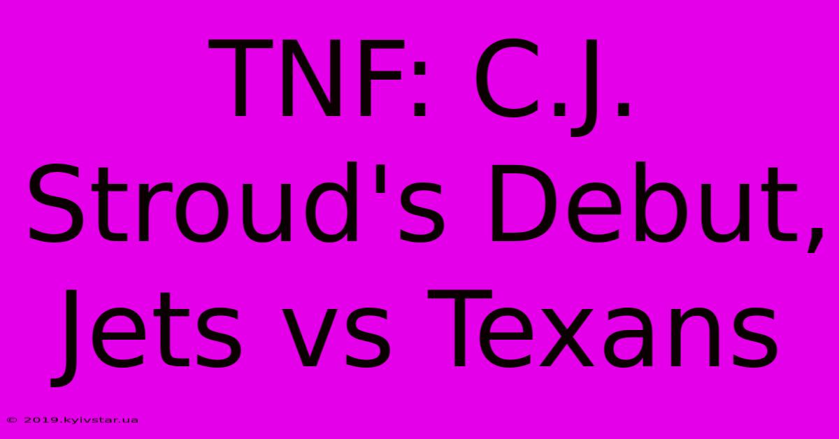 TNF: C.J. Stroud's Debut, Jets Vs Texans 