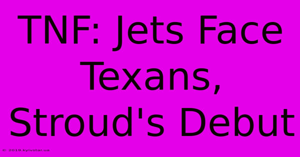 TNF: Jets Face Texans, Stroud's Debut