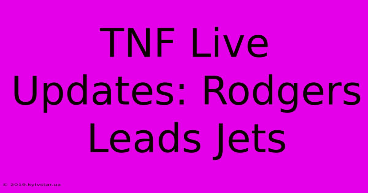 TNF Live Updates: Rodgers Leads Jets