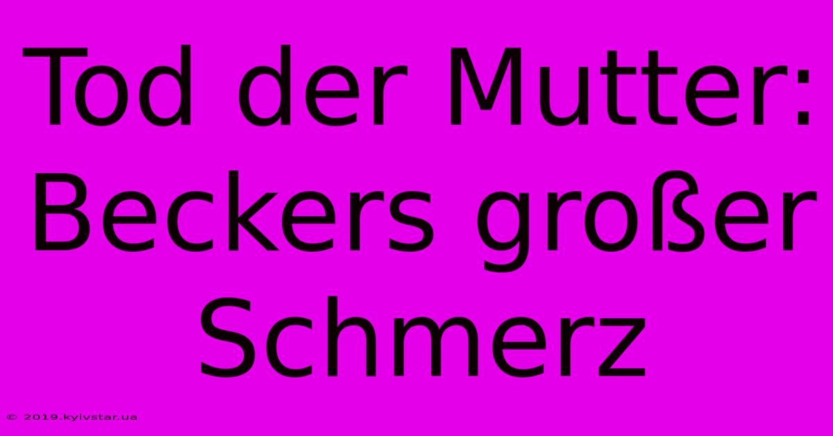 Tod Der Mutter: Beckers Großer Schmerz