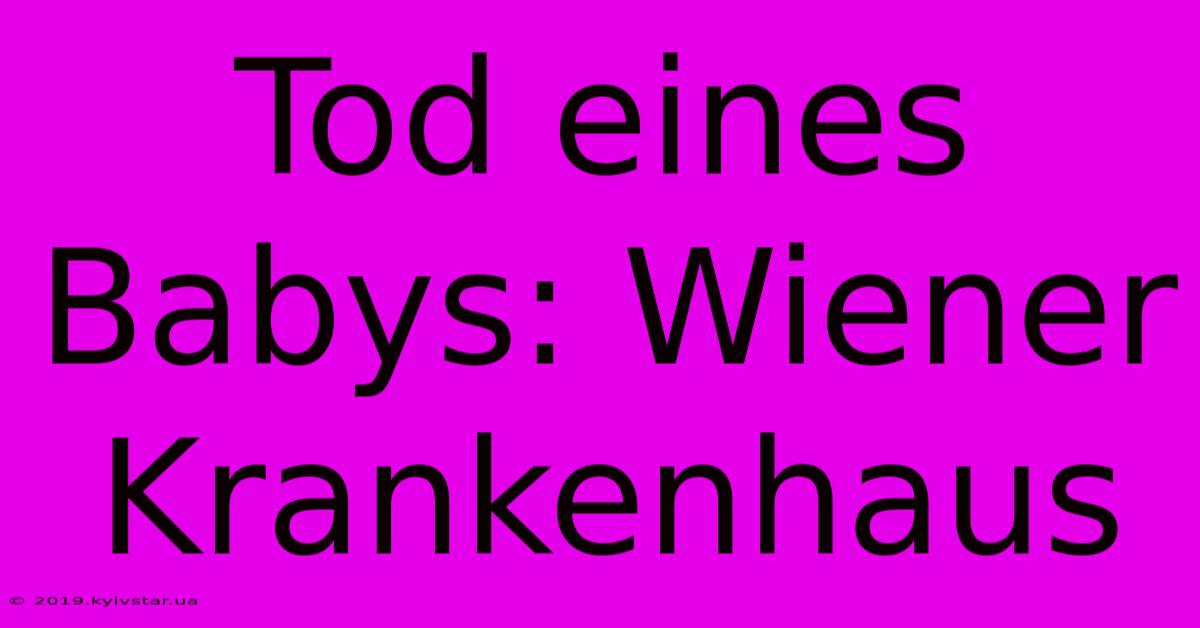 Tod Eines Babys: Wiener Krankenhaus