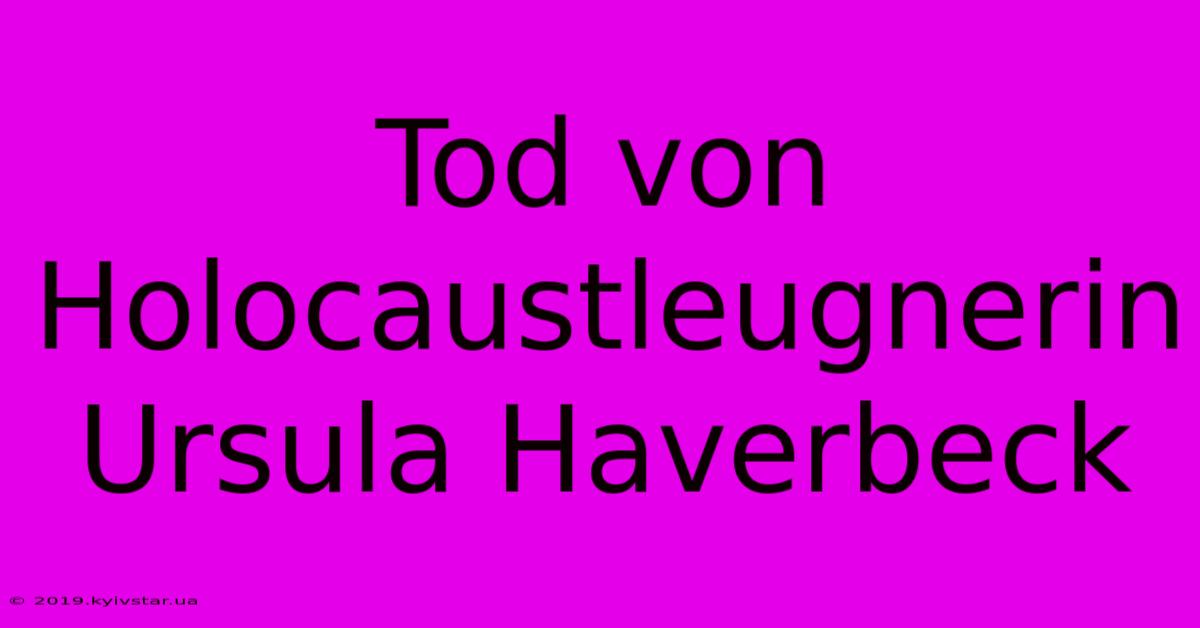 Tod Von Holocaustleugnerin Ursula Haverbeck