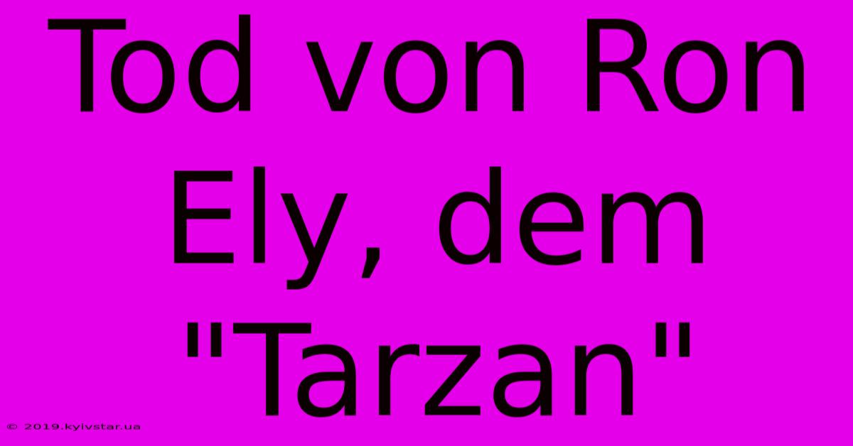 Tod Von Ron Ely, Dem 