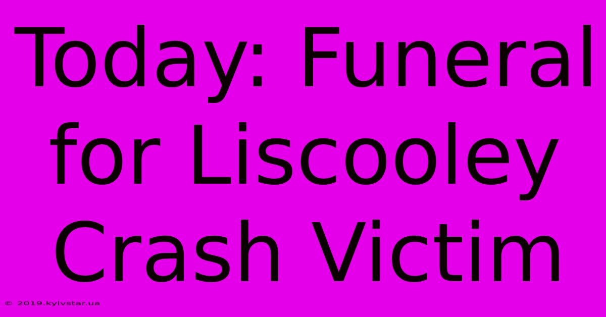 Today: Funeral For Liscooley Crash Victim