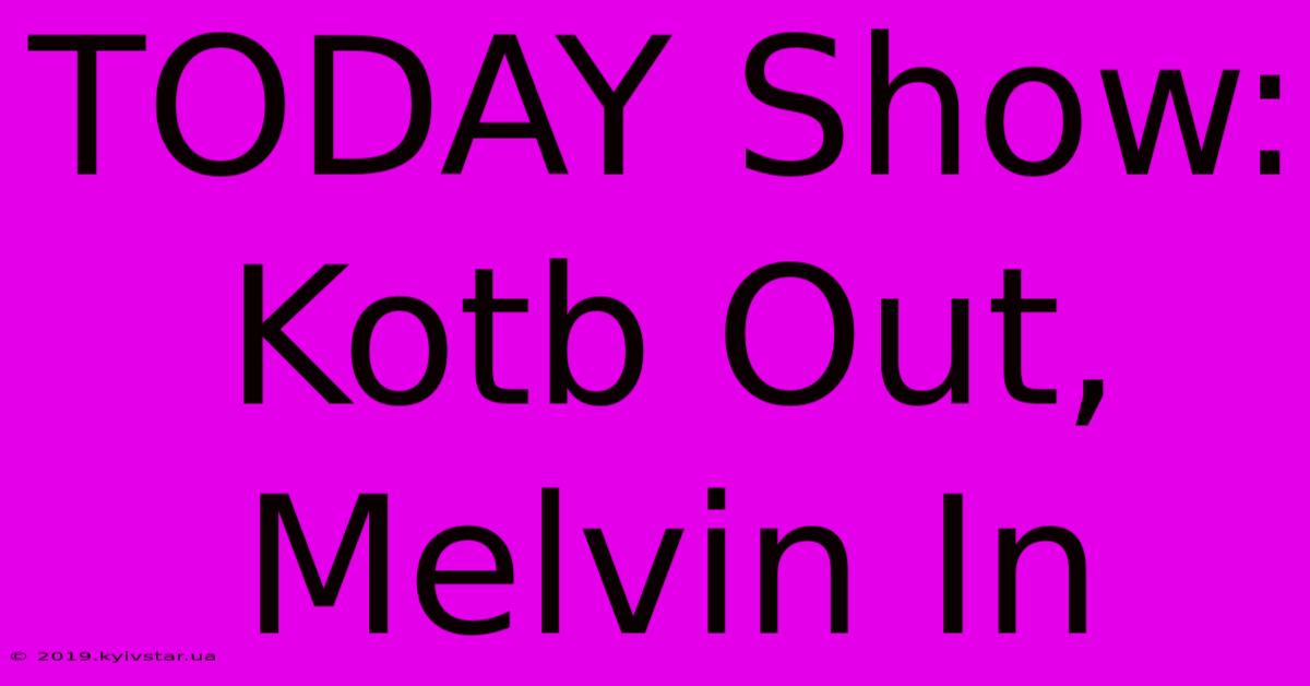 TODAY Show: Kotb Out, Melvin In