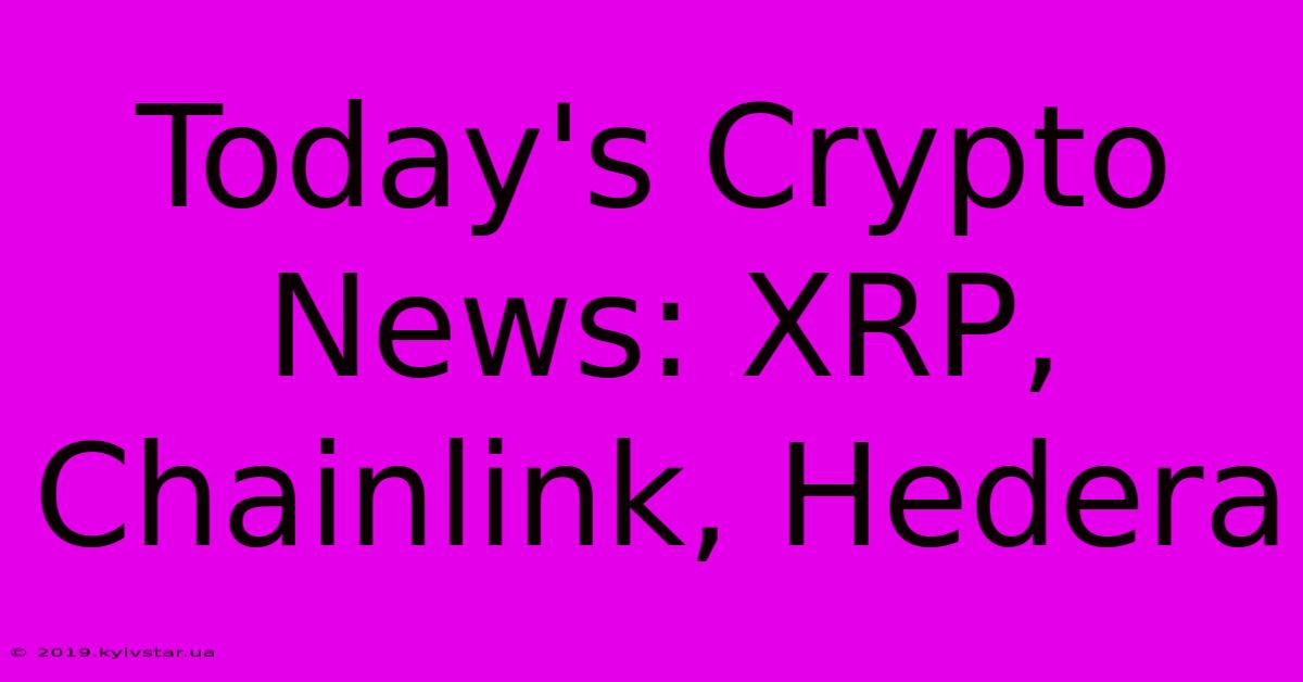 Today's Crypto News: XRP, Chainlink, Hedera