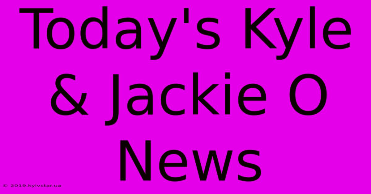 Today's Kyle & Jackie O News