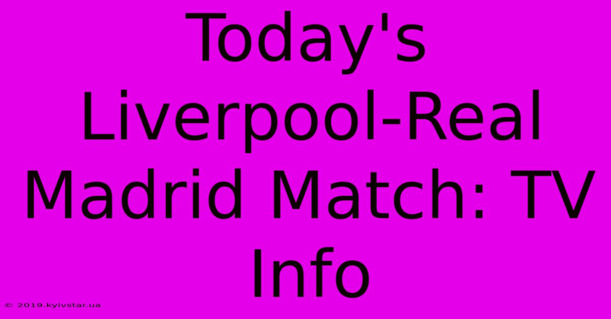 Today's Liverpool-Real Madrid Match: TV Info