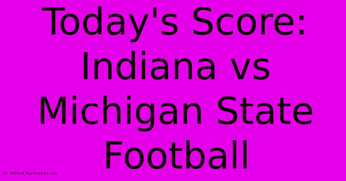 Today's Score: Indiana Vs Michigan State Football 