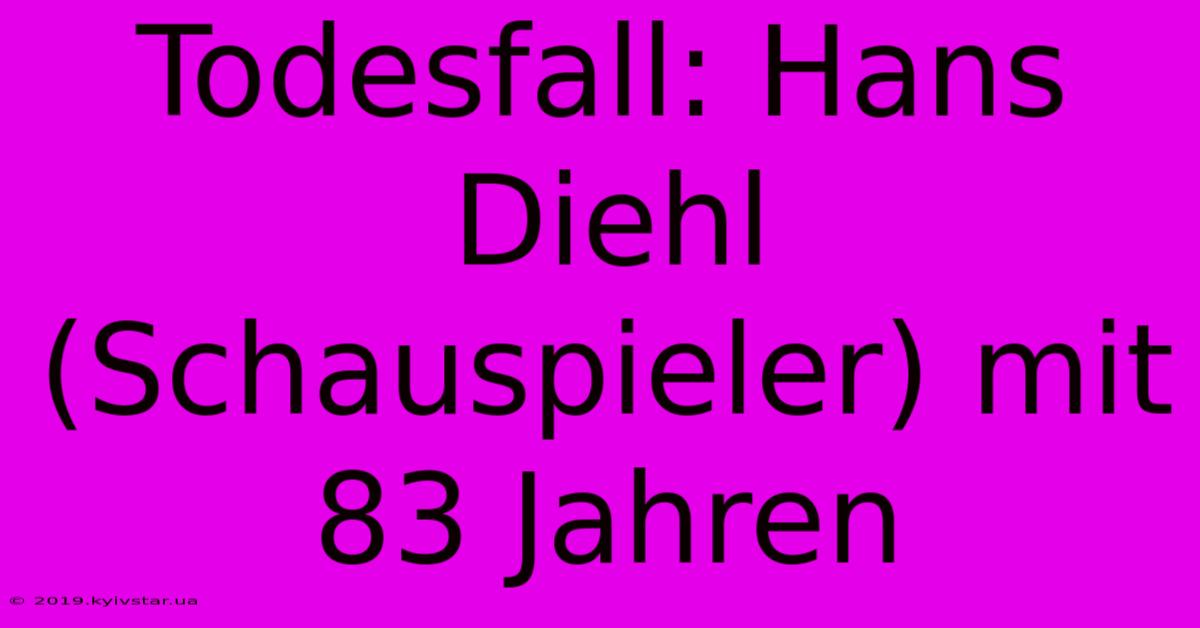 Todesfall: Hans Diehl (Schauspieler) Mit 83 Jahren 