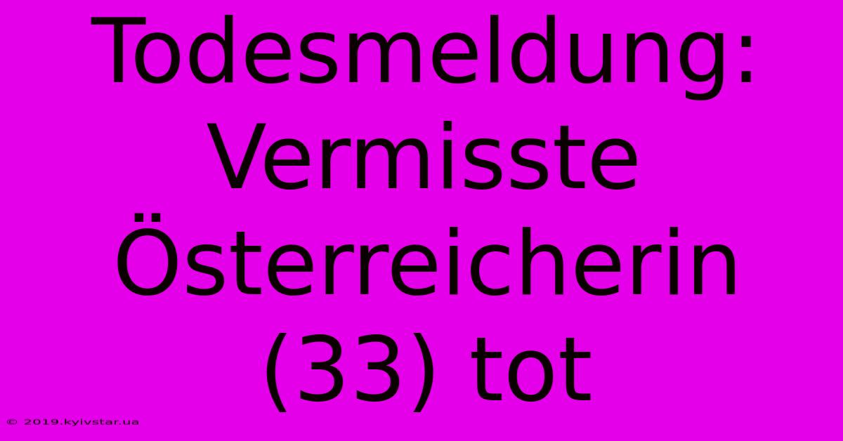 Todesmeldung: Vermisste Österreicherin (33) Tot 