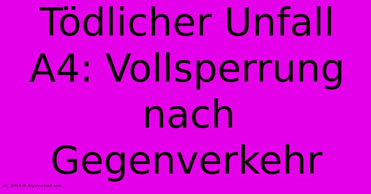 Tödlicher Unfall A4: Vollsperrung Nach Gegenverkehr
