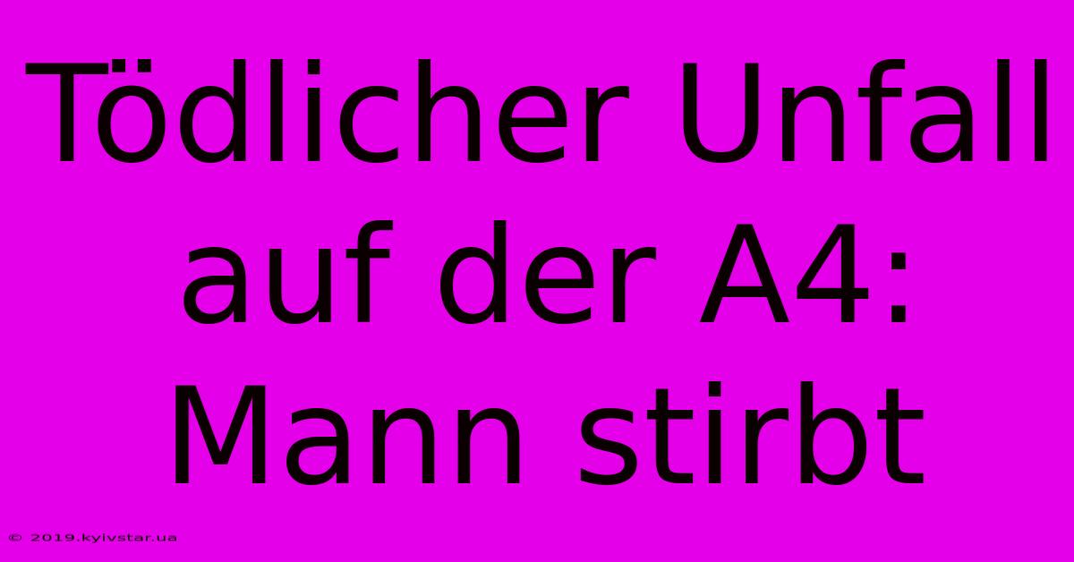 Tödlicher Unfall Auf Der A4: Mann Stirbt